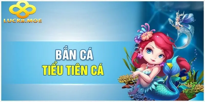 Khám Phá Thế Giới Bắn Cá Tiểu Tiên Cá Đầy Màu Sắc 1 Tổng Quát Về Game Bắn Cá