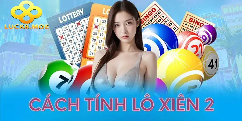 Lô Xiên 2 Luck8: Cách Chơi và Mẹo Thắng Chuẩn Xác 2 Chia sẻ cách tính tiền khi đánh Lô Xiên 2 Luck8