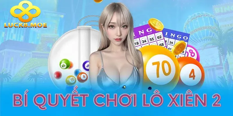 Lô Xiên 2 Luck8: Cách Chơi và Mẹo Thắng Chuẩn Xác 3 Mẹo chơi hiệu quả từ cao thủ lâu năm